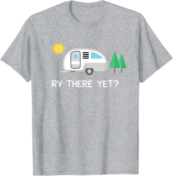 Rv There Yet Camping T-shirt